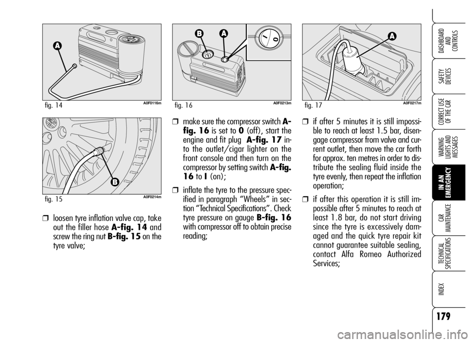 Alfa Romeo Brera/Spider 2006 Owner handbook (in English) 179
SAFETY
DEVICES
WARNING
LIGHTS AND
MESSAGES
IN AN
EMERGENCY CAR
MAINTENANCE
TECHNICAL
SPECIFICATIONS
INDEX
DASHBOARD
AND
CONTROLS
CORRECT USE
OF THE CAR❒if after 5 minutes it is still imp Alfa Romeo Brera/Spider 2006 Owner handbook (in English) 179
SAFETY
DEVICES
WARNING
LIGHTS AND
MESSAGES
IN AN
EMERGENCY CAR
MAINTENANCE
TECHNICAL
SPECIFICATIONS
INDEX
DASHBOARD
AND
CONTROLS
CORRECT USE
OF THE CAR❒if after 5 minutes it is still imp