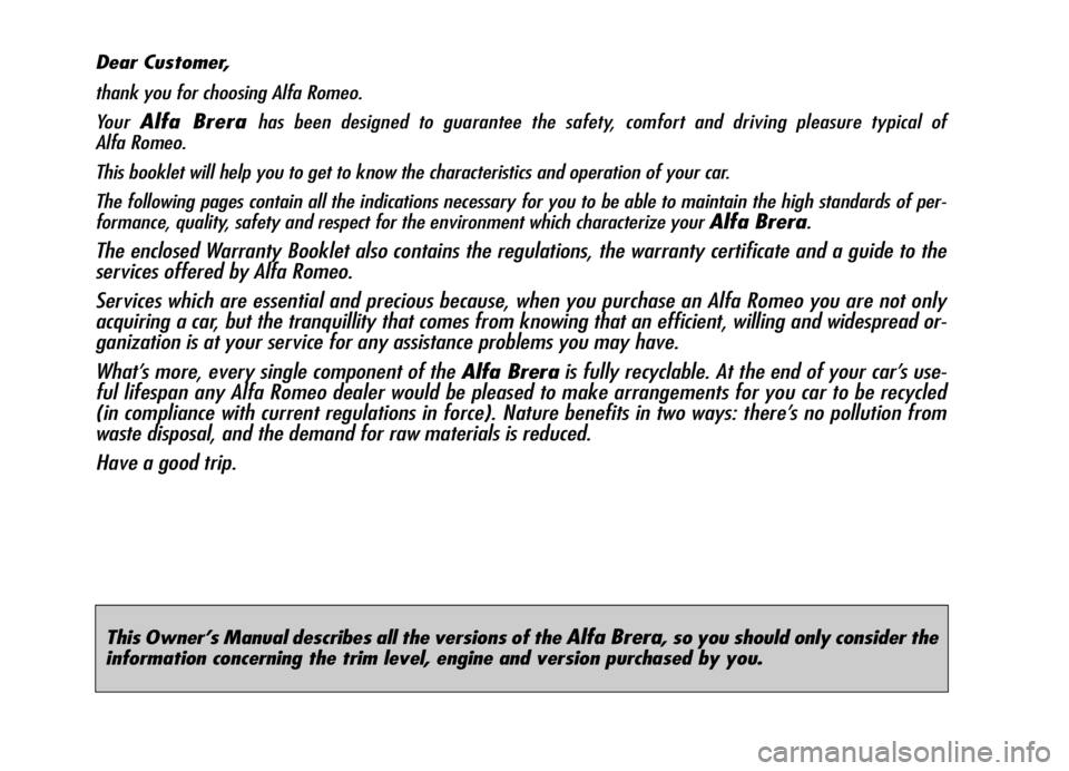 Alfa Romeo Brera/Spider 2006 Owner handbook (in English) This Owner’s Manual describes all the versions of the Alfa Brera, so you should only consider the
information concerning the trim level, engine and version purchased by you.
Dear Customer,
thank you Alfa Romeo Brera/Spider 2006 Owner handbook (in English) This Owner’s Manual describes all the versions of the Alfa Brera, so you should only consider the
information concerning the trim level, engine and version purchased by you.
Dear Customer,
thank you