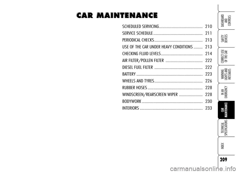 Alfa Romeo Brera/Spider 2006  Owner handbook (in English) 209
SAFETY 
DEVICES
WARNING 
LIGHTS AND 
MESSAGES
IN AN 
EMERGENCY
CAR 
MAINTENANCE
TECHNICAL 
SPECIFICATIONS
INDEX 
DASHBOARD 
AND 
CONTROLS
CORRECT USE
OF THE CAR
C C C C
A A A A
R R R R
       
M M