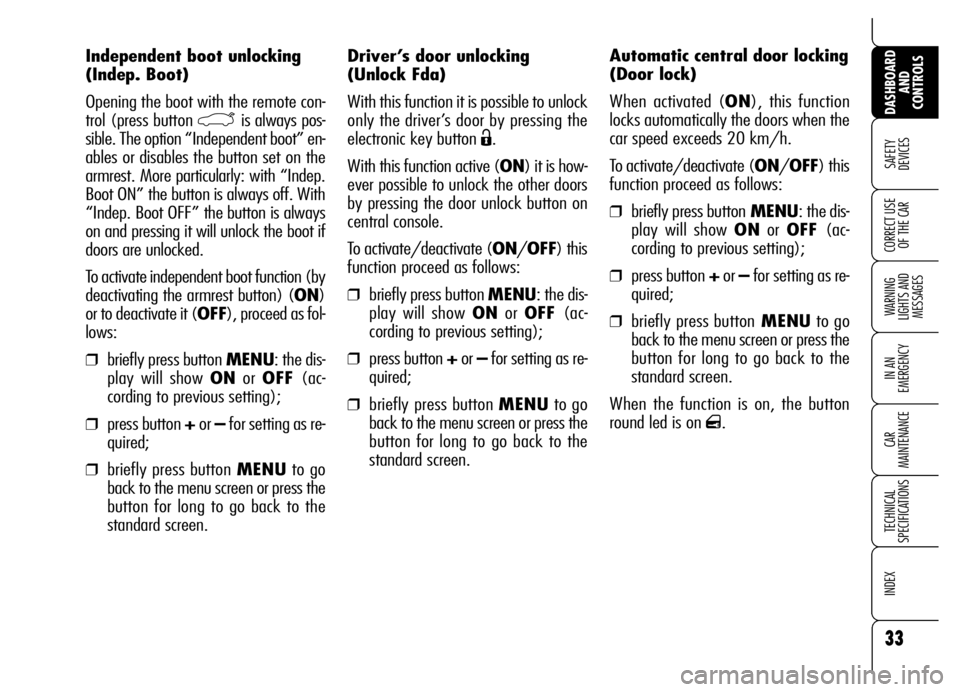 Alfa Romeo Brera/Spider 2006  Owner handbook (in English) 33
SAFETY 
DEVICES
WARNING 
LIGHTS AND 
MESSAGES
IN AN 
EMERGENCY
CAR 
MAINTENANCE
TECHNICAL 
SPECIFICATIONS
INDEX
DASHBOARD
AND 
CONTROLS
CORRECT USE
OF THE CAR
Driver’s door unlocking
(Unlock Fda)