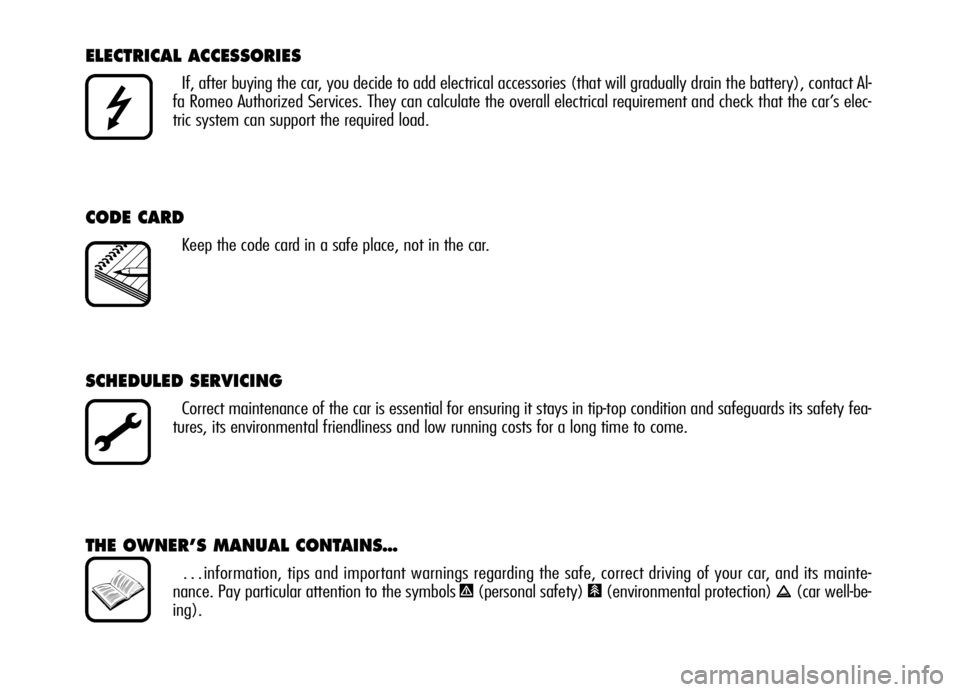 Alfa Romeo Brera/Spider 2006 Owner handbook (in English) ELECTRICAL ACCESSORIES
If, after buying the car, you decide to add electrical accessories (that will gradually drain the battery), contact Al-
fa Romeo Authorized Services. They can calculate the over Alfa Romeo Brera/Spider 2006 Owner handbook (in English) ELECTRICAL ACCESSORIES
If, after buying the car, you decide to add electrical accessories (that will gradually drain the battery), contact Al-
fa Romeo Authorized Services. They can calculate the over