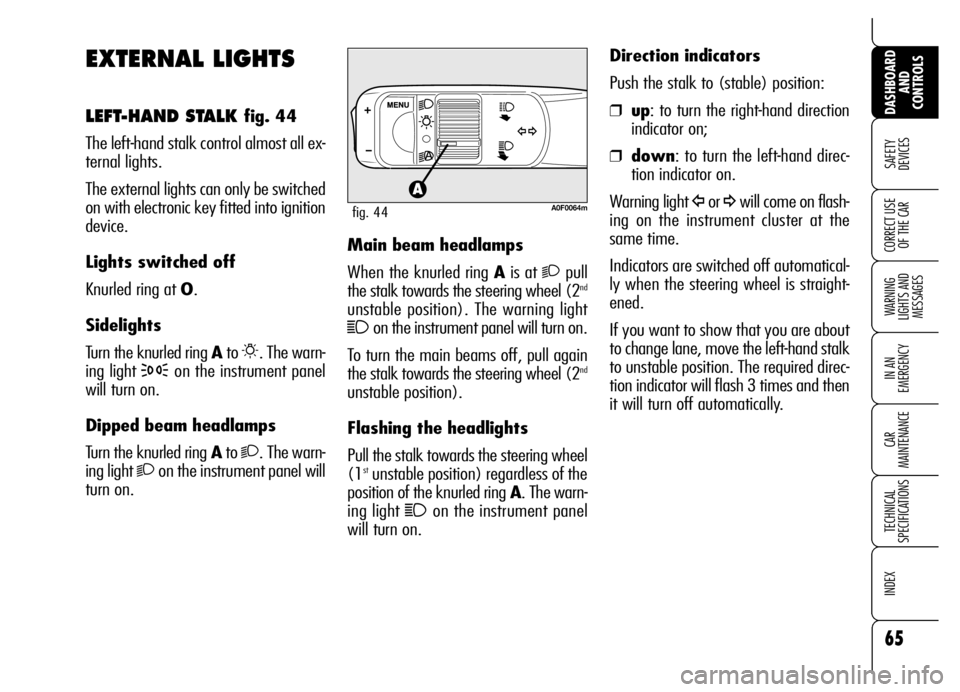 Alfa Romeo Brera/Spider 2006  Owner handbook (in English) 65
SAFETY 
DEVICES
WARNING 
LIGHTS AND 
MESSAGES
IN AN 
EMERGENCY
CAR 
MAINTENANCE
TECHNICAL 
SPECIFICATIONS
INDEX 
DASHBOARD
AND 
CONTROLS
CORRECT USE
OF THE CAR
EXTERNAL LIGHTS
LEFT-HAND STALK fig. 