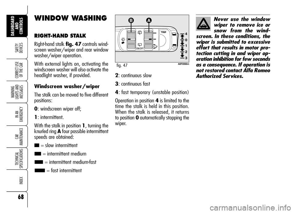 Alfa Romeo Brera/Spider 2006 Owner handbook (in English) 68
SAFETY
DEVICES
WARNING
LIGHTS AND
MESSAGES
IN AN
EMERGENCY
CAR
MAINTENANCE
TECHNICAL
SPECIFICATIONS
INDEX
DASHBOARD
AND
CONTROLS
CORRECT USE
OF THE CAR
WINDOW WASHING
RIGHT-HAND STALK
Right-h Alfa Romeo Brera/Spider 2006 Owner handbook (in English) 68
SAFETY
DEVICES
WARNING
LIGHTS AND
MESSAGES
IN AN
EMERGENCY
CAR
MAINTENANCE
TECHNICAL
SPECIFICATIONS
INDEX
DASHBOARD
AND
CONTROLS
CORRECT USE
OF THE CAR
WINDOW WASHING
RIGHT-HAND STALK
Right-h