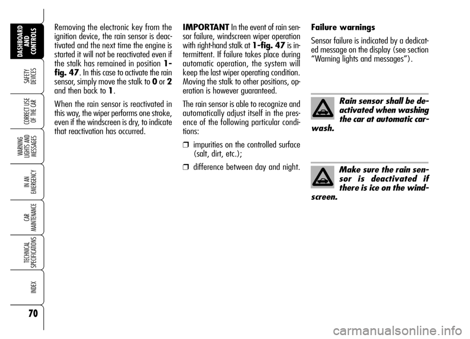 Alfa Romeo Brera/Spider 2006 Owner handbook (in English) 70
SAFETY
DEVICES
WARNING
LIGHTS AND
MESSAGES
IN AN
EMERGENCY
CAR
MAINTENANCE
TECHNICAL
SPECIFICATIONS
INDEX
DASHBOARD
AND
CONTROLS
CORRECT USE
OF THE CAR
Rain sensor shall be de-
activated when Alfa Romeo Brera/Spider 2006 Owner handbook (in English) 70
SAFETY
DEVICES
WARNING
LIGHTS AND
MESSAGES
IN AN
EMERGENCY
CAR
MAINTENANCE
TECHNICAL
SPECIFICATIONS
INDEX
DASHBOARD
AND
CONTROLS
CORRECT USE
OF THE CAR
Rain sensor shall be de-
activated when