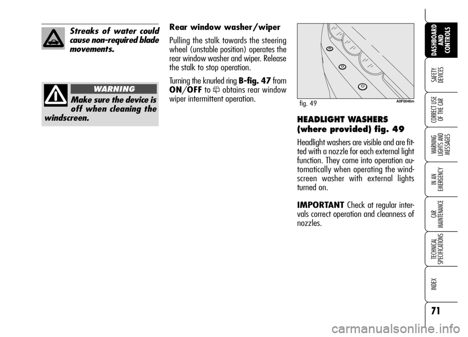 Alfa Romeo Brera/Spider 2006 Owner handbook (in English) 71
SAFETY
DEVICES
WARNING
LIGHTS AND
MESSAGES
IN AN
EMERGENCY
CAR
MAINTENANCE
TECHNICAL
SPECIFICATIONS
INDEX
DASHBOARD
AND
CONTROLS
CORRECT USE
OF THE CARHEADLIGHT WASHERS
(where provided) fig Alfa Romeo Brera/Spider 2006 Owner handbook (in English) 71
SAFETY
DEVICES
WARNING
LIGHTS AND
MESSAGES
IN AN
EMERGENCY
CAR
MAINTENANCE
TECHNICAL
SPECIFICATIONS
INDEX
DASHBOARD
AND
CONTROLS
CORRECT USE
OF THE CARHEADLIGHT WASHERS
(where provided) fig