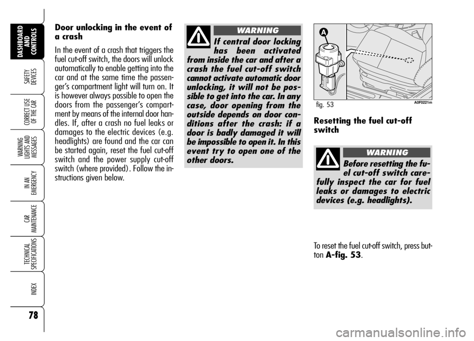 Alfa Romeo Brera/Spider 2006 Owner handbook (in English) 78
SAFETY
DEVICES
WARNING
LIGHTS AND
MESSAGES
IN AN
EMERGENCY
CAR
MAINTENANCE
TECHNICAL
SPECIFICATIONS
INDEX
DASHBOARD
AND
CONTROLS
CORRECT USE
OF THE CAR
If central door locking
has been activa Alfa Romeo Brera/Spider 2006 Owner handbook (in English) 78
SAFETY
DEVICES
WARNING
LIGHTS AND
MESSAGES
IN AN
EMERGENCY
CAR
MAINTENANCE
TECHNICAL
SPECIFICATIONS
INDEX
DASHBOARD
AND
CONTROLS
CORRECT USE
OF THE CAR
If central door locking
has been activa
