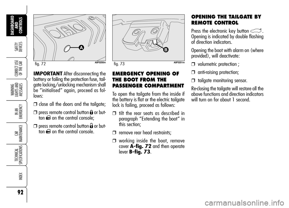 Alfa Romeo Brera/Spider 2006  Owner handbook (in English) 92
SAFETY 
DEVICES
WARNING 
LIGHTS AND 
MESSAGES
IN AN 
EMERGENCY
CAR 
MAINTENANCE
TECHNICAL 
SPECIFICATIONS
INDEX
DASHBOARD
AND 
CONTROLS
CORRECT USE
OF THE CAREMERGENCY OPENING OF
THE BOOT FROM THE
