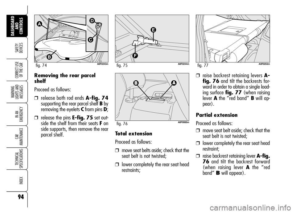 Alfa Romeo Brera/Spider 2006 Owner handbook (in English) ❒raise backrest retaining levers A-
fig. 76and tilt the backrests for-
ward in order to obtain a single load-
ing surface fig. 77(when raising
lever Athe “red band” Bwill ap-
pear).
Partial exte Alfa Romeo Brera/Spider 2006 Owner handbook (in English) ❒raise backrest retaining levers A-
fig. 76and tilt the backrests for-
ward in order to obtain a single load-
ing surface fig. 77(when raising
lever Athe “red band” Bwill ap-
pear).
Partial exte