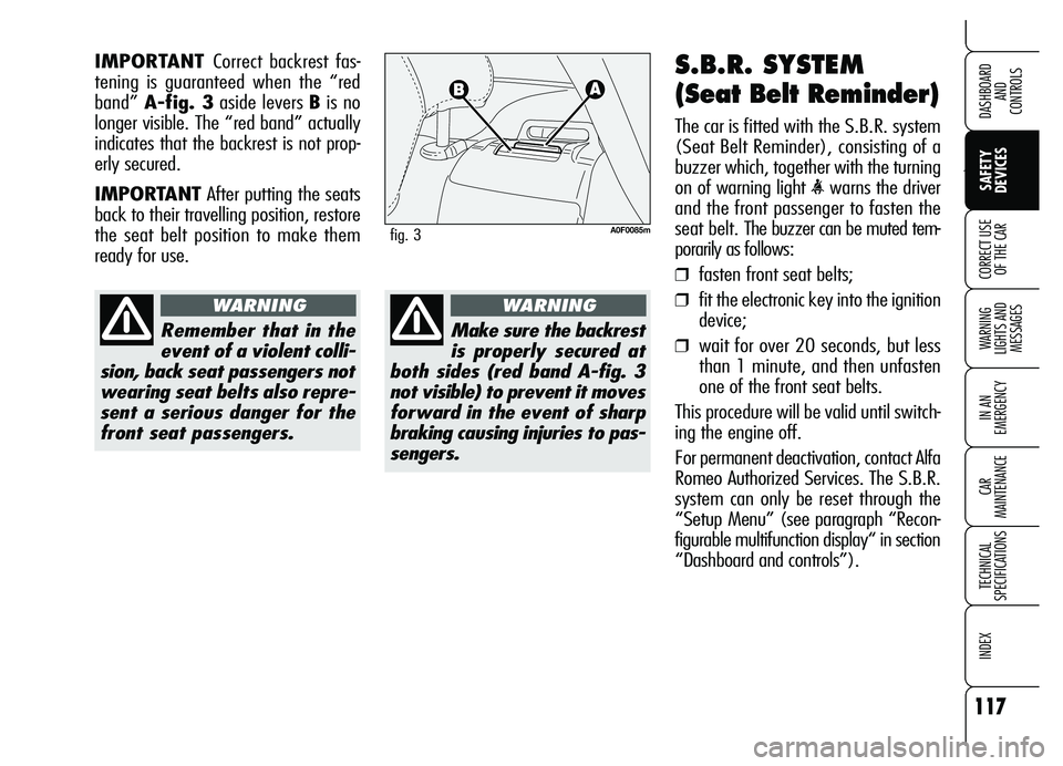 Alfa Romeo Brera/Spider 2007  Owner handbook (in English) 117
Ù
SAFETY 
DEVICES WARNING 
LIGHTS AND 
MESSAGES
IN AN 
EMERGENCY
CAR 
MAINTENANCE
TECHNICAL 
SPECIFICATIONS
INDEX
DASHBOARD 
AND 
CONTROLS
CORRECT USE
OF THE CAR
S.B.R. SYSTEM
(Seat Belt Reminder