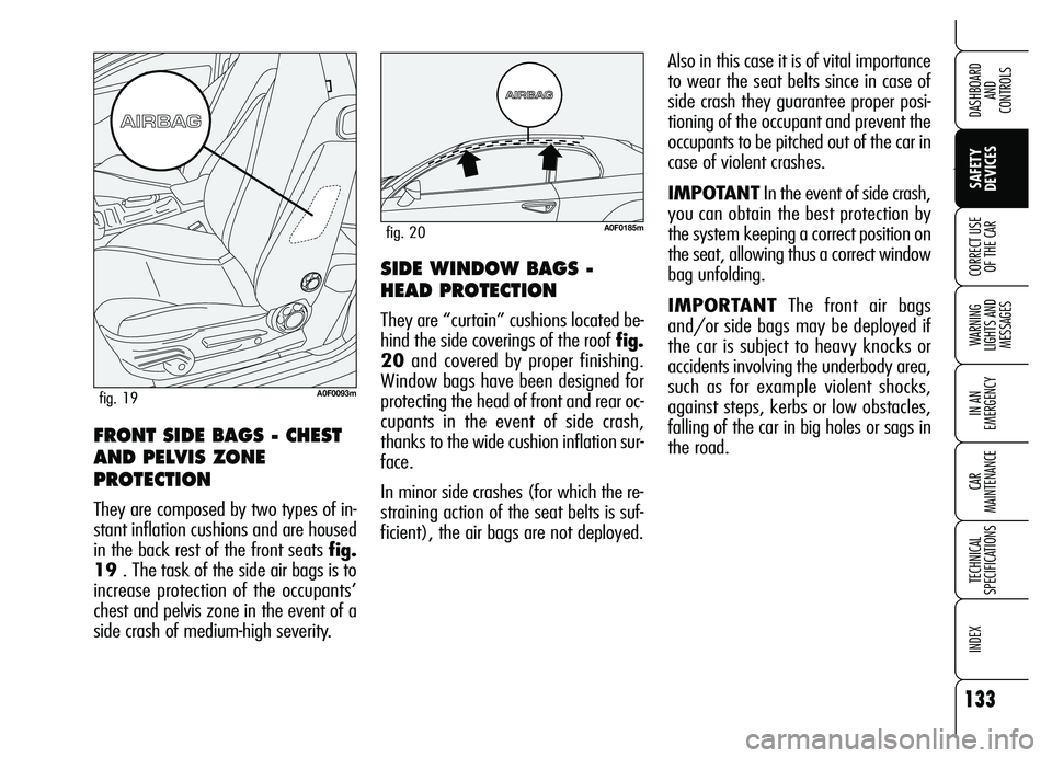 Alfa Romeo Brera/Spider 2007  Owner handbook (in English) 133
Ù
SAFETY 
DEVICES WARNING 
LIGHTS AND 
MESSAGES
IN AN 
EMERGENCY
CAR 
MAINTENANCE
TECHNICAL 
SPECIFICATIONS
INDEX
DASHBOARD 
AND 
CONTROLS
CORRECT USE
OF THE CARSIDE WINDOW BAGS -
HEAD PROTECTION