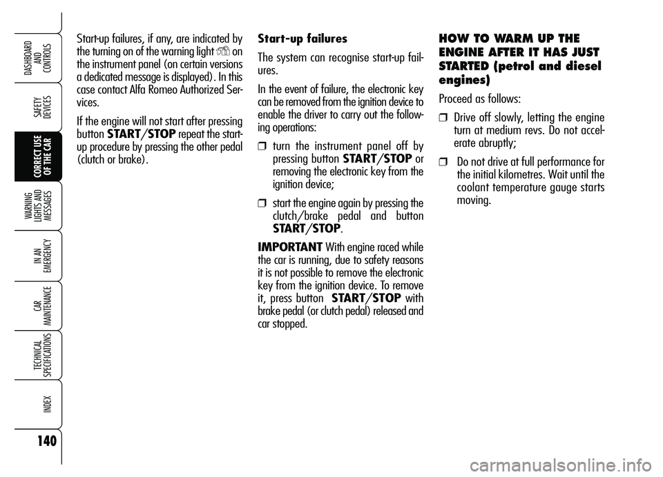 Alfa Romeo Brera/Spider 2007  Owner handbook (in English) Start-up failures
The system can recognise start-up fail-
ures. 
In the event of failure, the electronic key
can be removed from the ignition device to
enable the driver to carry out the follow-
ing o
