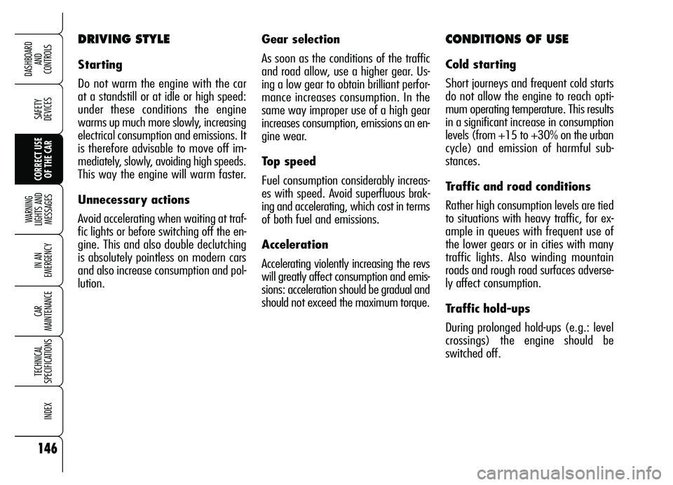 Alfa Romeo Brera/Spider 2007  Owner handbook (in English) 146
SAFETY 
DEVICES
WARNING 
LIGHTS AND 
MESSAGES
IN AN 
EMERGENCY
CAR 
MAINTENANCE
TECHNICAL 
SPECIFICATIONS
INDEX
DASHBOARD 
AND 
CONTROLS
CORRECT USE
OF THE CAR
Gear selection
As soon as the condit