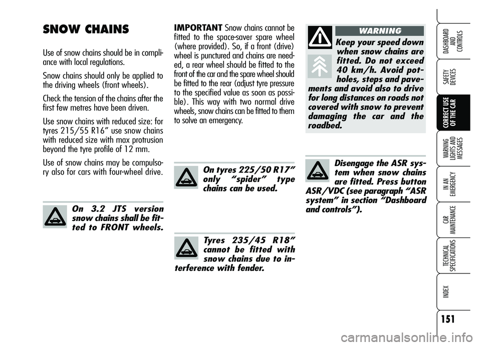 Alfa Romeo Brera/Spider 2007 Owner handbook (in English) 151
SAFETY
DEVICES
WARNING
LIGHTS AND
MESSAGES
IN AN
EMERGENCY
CAR
MAINTENANCE
TECHNICAL
SPECIFICATIONS
INDEX
DASHBOARD
AND
CONTROLS
CORRECT USE
OF THE CAR
IMPORTANTSnow chains cannot be
fitt Alfa Romeo Brera/Spider 2007 Owner handbook (in English) 151
SAFETY
DEVICES
WARNING
LIGHTS AND
MESSAGES
IN AN
EMERGENCY
CAR
MAINTENANCE
TECHNICAL
SPECIFICATIONS
INDEX
DASHBOARD
AND
CONTROLS
CORRECT USE
OF THE CAR
IMPORTANTSnow chains cannot be
fitt