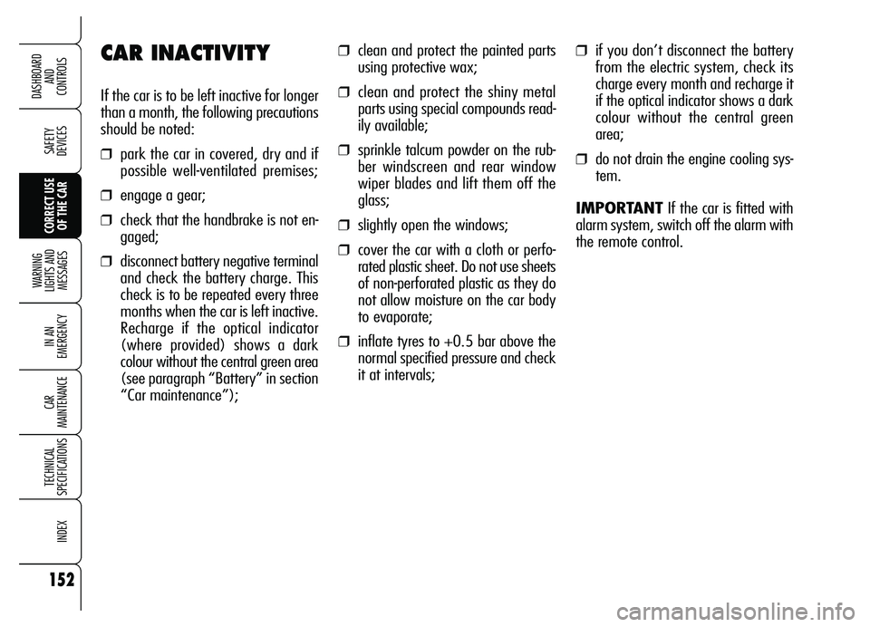 Alfa Romeo Brera/Spider 2007  Owner handbook (in English) 152
SAFETY 
DEVICES
WARNING 
LIGHTS AND 
MESSAGES
IN AN 
EMERGENCY
CAR 
MAINTENANCE
TECHNICAL 
SPECIFICATIONS
INDEX
DASHBOARD 
AND 
CONTROLS
CORRECT USE
OF THE CAR
CAR INACTIVITY
If the car is to be l