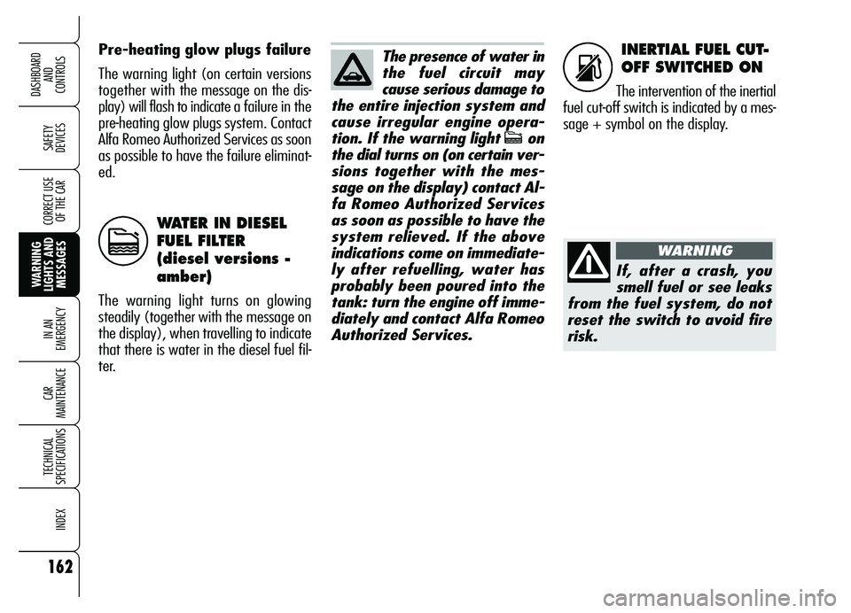 Alfa Romeo Brera/Spider 2007  Owner handbook (in English) INERTIAL FUEL CUT-
OFF SWITCHED ON
The intervention of the inertial
fuel cut-off switch is indicated by a mes-
sage + symbol on the display. Pre-heating glow plugs failure 
The warning light (on certa