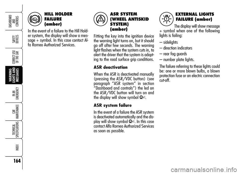 Alfa Romeo Brera/Spider 2007  Owner handbook (in English) ASR SYSTEM
(WHEEL ANTISKID
SYSTEM)
(amber)
Fitting the key into the ignition device
the warning light turns on, but it should
go off after few seconds. The warning
light flashes when the system cuts i