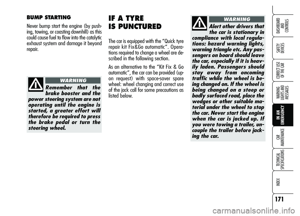 Alfa Romeo Brera/Spider 2007  Owner handbook (in English) 171
SAFETY 
DEVICES
WARNING 
LIGHTS AND 
MESSAGES
IN AN 
EMERGENCY CAR 
MAINTENANCE
TECHNICAL 
SPECIFICATIONS
INDEX
DASHBOARD 
AND 
CONTROLS
CORRECT USE
OF THE CAR
IF A TYRE 
IS PUNCTURED
The car is e