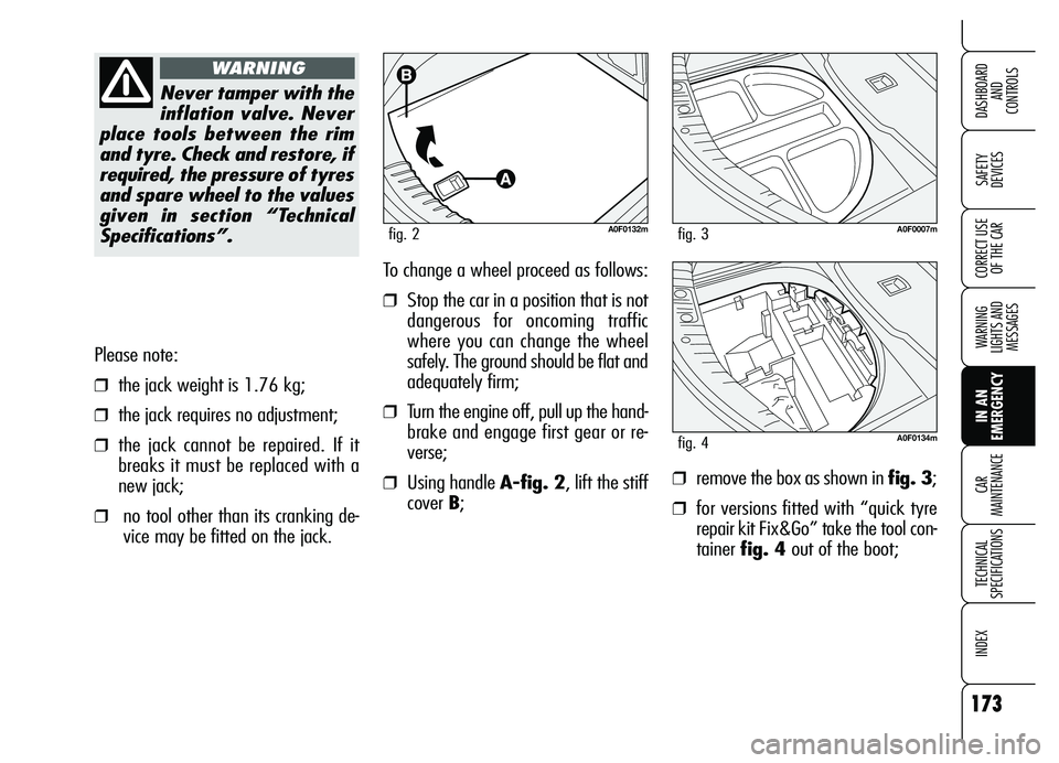 Alfa Romeo Brera/Spider 2007 Owner handbook (in English) 173
SAFETY
DEVICES
WARNING
LIGHTS AND
MESSAGES
IN AN
EMERGENCY CAR
MAINTENANCE
TECHNICAL
SPECIFICATIONS
INDEX
DASHBOARD
AND
CONTROLS
CORRECT USE
OF THE CAR
Please note:
❒the jack weight is 1 Alfa Romeo Brera/Spider 2007 Owner handbook (in English) 173
SAFETY
DEVICES
WARNING
LIGHTS AND
MESSAGES
IN AN
EMERGENCY CAR
MAINTENANCE
TECHNICAL
SPECIFICATIONS
INDEX
DASHBOARD
AND
CONTROLS
CORRECT USE
OF THE CAR
Please note:
❒the jack weight is 1