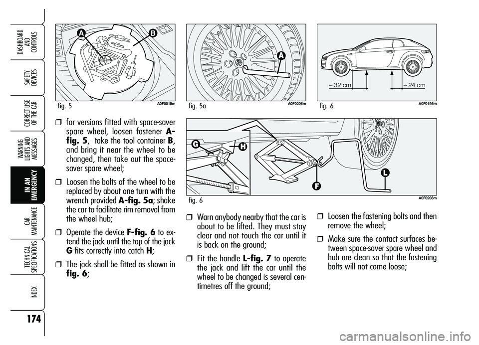 Alfa Romeo Brera/Spider 2007  Owner handbook (in English) 174
SAFETY 
DEVICES
WARNING 
LIGHTS AND 
MESSAGES
IN AN 
EMERGENCY CAR 
MAINTENANCE
TECHNICAL 
SPECIFICATIONS
INDEX
DASHBOARD 
AND 
CONTROLS
CORRECT USE
OF THE CAR
❒Loosen the fastening bolts and th
