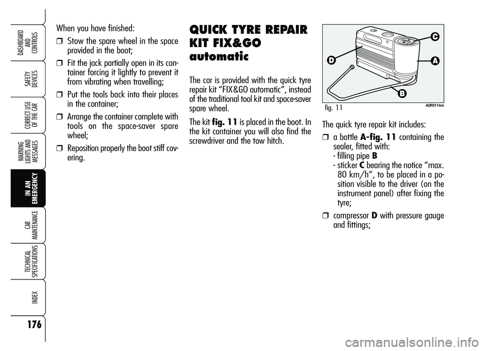 Alfa Romeo Brera/Spider 2007  Owner handbook (in English) 176
SAFETY 
DEVICES
WARNING 
LIGHTS AND 
MESSAGES
IN AN 
EMERGENCY CAR 
MAINTENANCE
TECHNICAL 
SPECIFICATIONS
INDEX
DASHBOARD 
AND 
CONTROLS
CORRECT USE
OF THE CAR
When you have finished:
❒Stow the 