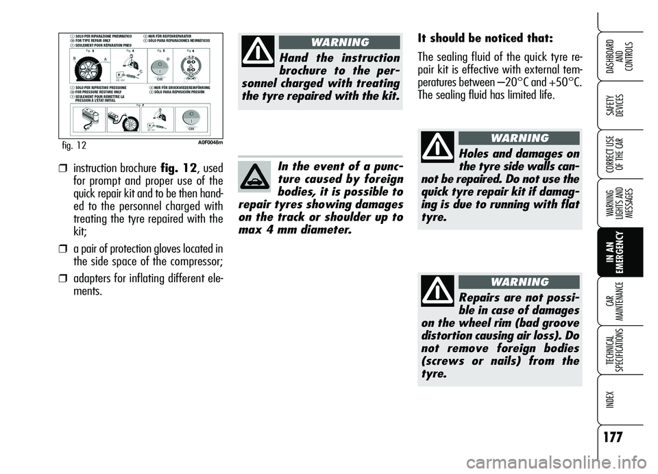 Alfa Romeo Brera/Spider 2007  Owner handbook (in English) 177
SAFETY 
DEVICES
WARNING 
LIGHTS AND 
MESSAGES
IN AN 
EMERGENCY CAR 
MAINTENANCE
TECHNICAL 
SPECIFICATIONS
INDEX
DASHBOARD 
AND 
CONTROLS
CORRECT USE
OF THE CAR
A0F0048mfig. 12
It should be noticed