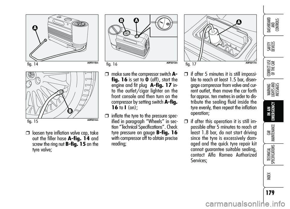 Alfa Romeo Brera/Spider 2007  Owner handbook (in English) 179
SAFETY 
DEVICES
WARNING 
LIGHTS AND 
MESSAGES
IN AN 
EMERGENCY CAR 
MAINTENANCE
TECHNICAL 
SPECIFICATIONS
INDEX
DASHBOARD 
AND 
CONTROLS
CORRECT USE
OF THE CAR❒if after 5 minutes it is still imp
