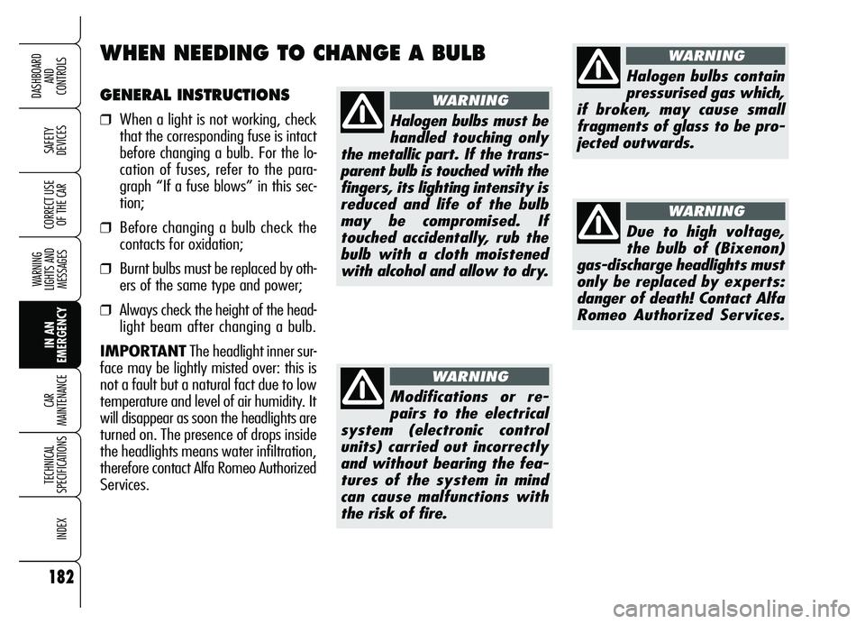 Alfa Romeo Brera/Spider 2007  Owner handbook (in English) 182
SAFETY 
DEVICES
WARNING 
LIGHTS AND 
MESSAGES
IN AN 
EMERGENCY CAR 
MAINTENANCE
TECHNICAL 
SPECIFICATIONS
INDEX
DASHBOARD 
AND 
CONTROLS
CORRECT USE
OF THE CAR
GENERAL INSTRUCTIONS
❒When a light