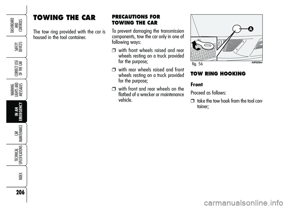 Alfa Romeo Brera/Spider 2007  Owner handbook (in English) 206
SAFETY 
DEVICES
WARNING 
LIGHTS AND 
MESSAGES
IN AN 
EMERGENCY CAR 
MAINTENANCE
TECHNICAL 
SPECIFICATIONS
INDEX
DASHBOARD 
AND 
CONTROLS
CORRECT USE
OF THE CAR
TOWING THE CAR
The tow ring provided