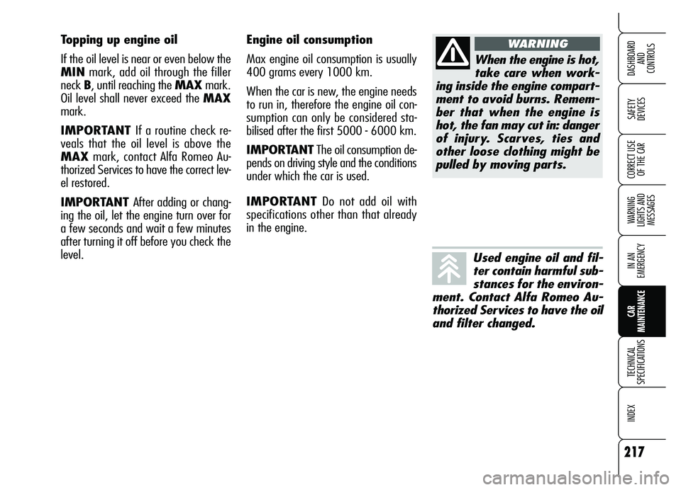 Alfa Romeo Brera/Spider 2007  Owner handbook (in English) 217
SAFETY 
DEVICES
WARNING 
LIGHTS AND 
MESSAGES
IN AN 
EMERGENCY
CAR 
MAINTENANCE
TECHNICAL 
SPECIFICATIONS
INDEX 
DASHBOARD 
AND 
CONTROLS
CORRECT USE
OF THE CAR
Engine oil consumption
Max engine o