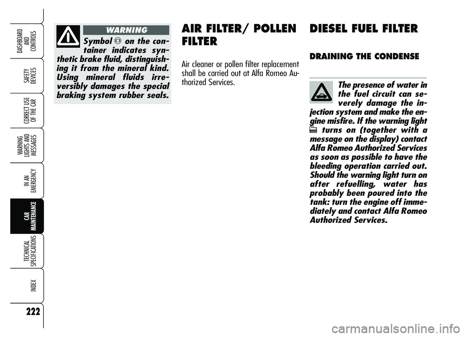 Alfa Romeo Brera/Spider 2007  Owner handbook (in English) 222
SAFETY 
DEVICES
WARNING 
LIGHTS AND 
MESSAGES
IN AN 
EMERGENCY
CAR 
MAINTENANCE
TECHNICAL 
SPECIFICATIONS
INDEX
DASHBOARD 
AND 
CONTROLS
CORRECT USE
OF THE CAR
Symbol πon the con-
tainer indicate