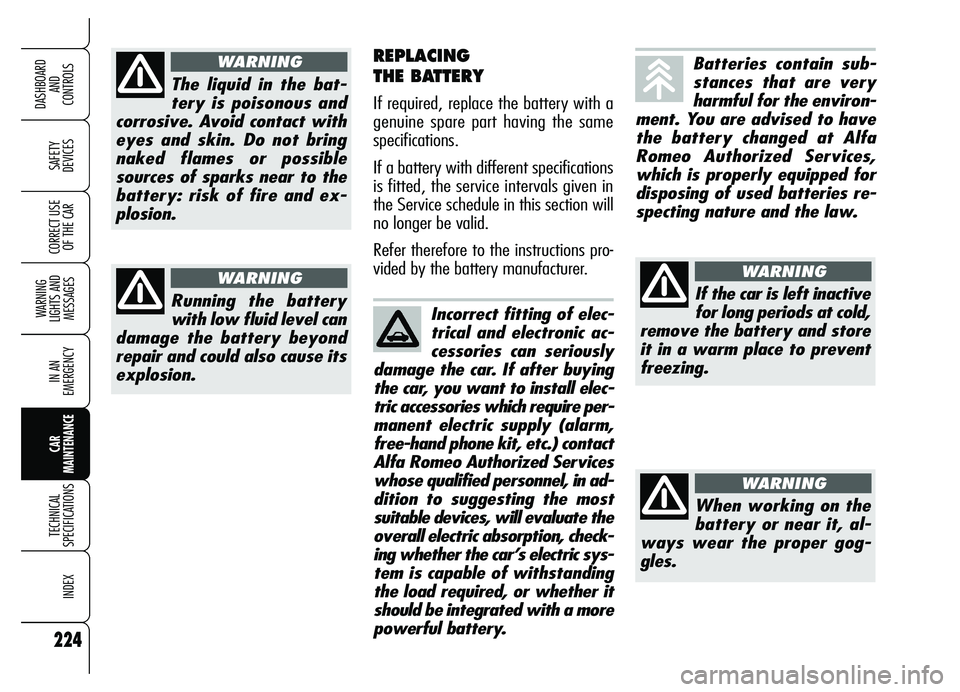 Alfa Romeo Brera/Spider 2007  Owner handbook (in English) 224
SAFETY 
DEVICES
WARNING 
LIGHTS AND 
MESSAGES
IN AN 
EMERGENCY
CAR 
MAINTENANCE
TECHNICAL 
SPECIFICATIONS
INDEX
DASHBOARD 
AND 
CONTROLS
CORRECT USE
OF THE CAR
REPLACING 
THE BATTERY
If required, 