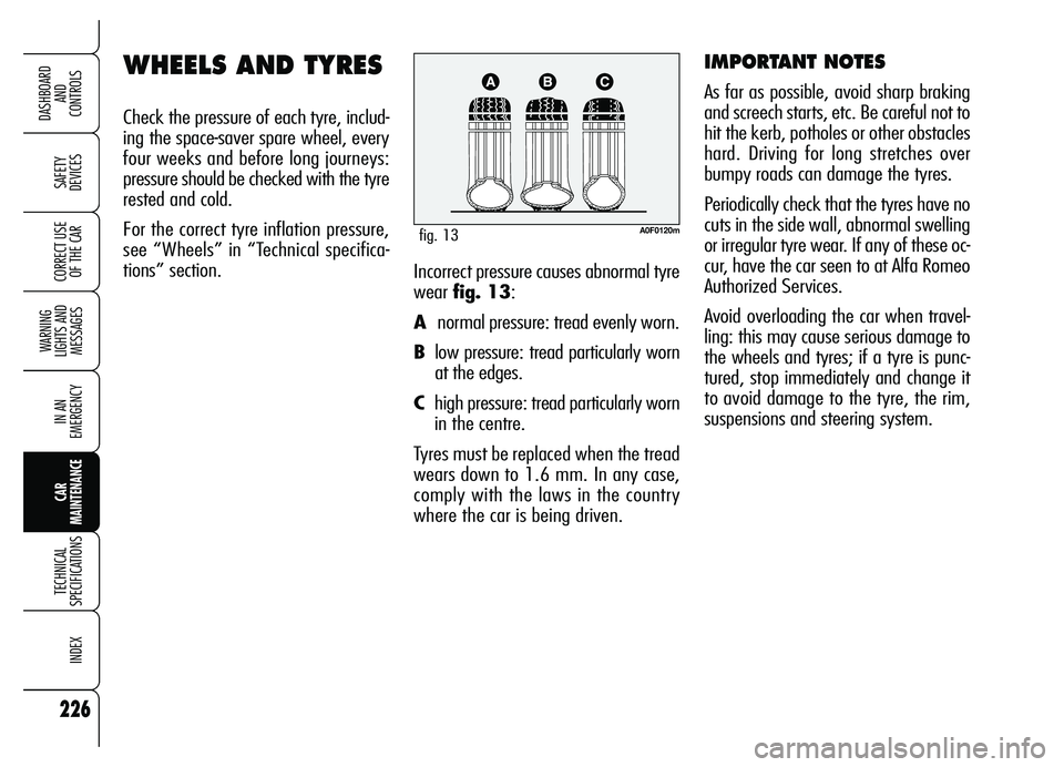 Alfa Romeo Brera/Spider 2007  Owner handbook (in English) 226
SAFETY 
DEVICES
WARNING 
LIGHTS AND 
MESSAGES
IN AN 
EMERGENCY
CAR 
MAINTENANCE
TECHNICAL 
SPECIFICATIONS
INDEX
DASHBOARD 
AND 
CONTROLS
CORRECT USE
OF THE CARIncorrect pressure causes abnormal ty