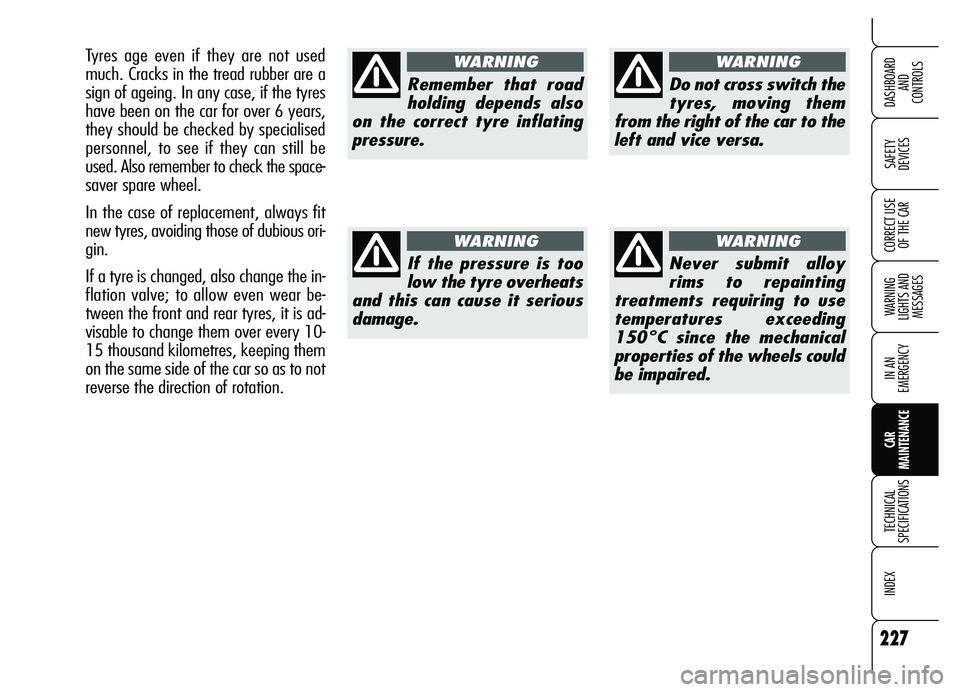 Alfa Romeo Brera/Spider 2007  Owner handbook (in English) 227
SAFETY 
DEVICES
WARNING 
LIGHTS AND 
MESSAGES
IN AN 
EMERGENCY
CAR 
MAINTENANCE
TECHNICAL 
SPECIFICATIONS
INDEX 
DASHBOARD 
AND 
CONTROLS
CORRECT USE
OF THE CAR
Remember that road
holding depends 