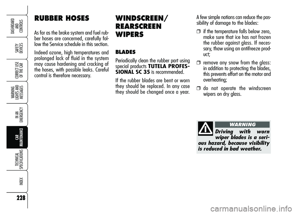 Alfa Romeo Brera/Spider 2007  Owner handbook (in English) 228
SAFETY 
DEVICES
WARNING 
LIGHTS AND 
MESSAGES
IN AN 
EMERGENCY
CAR 
MAINTENANCE
TECHNICAL 
SPECIFICATIONS
INDEX
DASHBOARD 
AND 
CONTROLS
CORRECT USE
OF THE CAR
WINDSCREEN/
REARSCREEN
WIPERS
BLADES