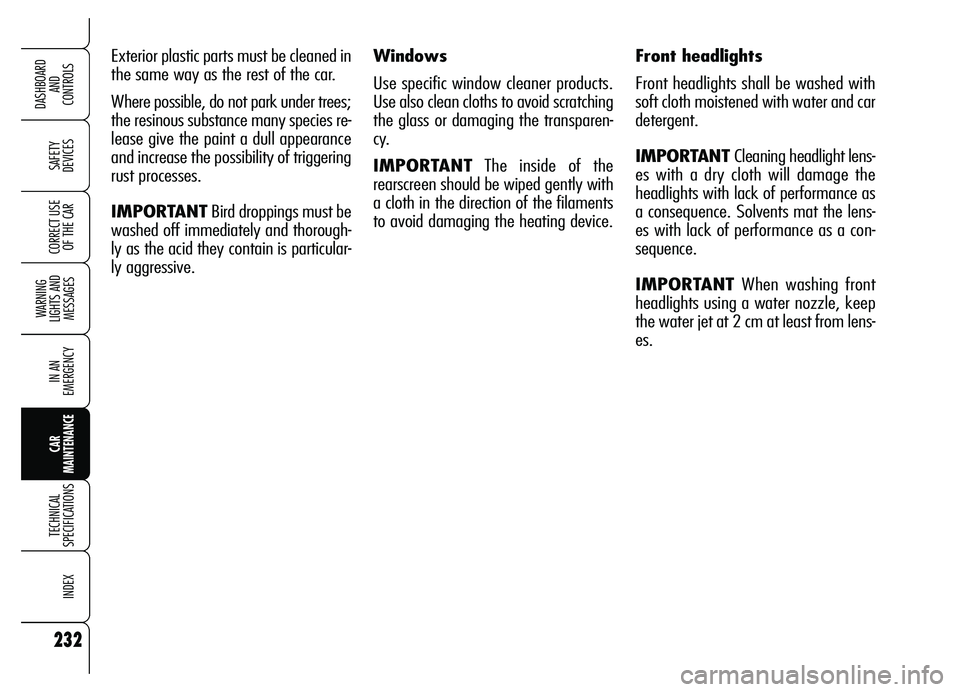 Alfa Romeo Brera/Spider 2007  Owner handbook (in English) 232
SAFETY 
DEVICES
WARNING 
LIGHTS AND 
MESSAGES
IN AN 
EMERGENCY
CAR 
MAINTENANCE
TECHNICAL 
SPECIFICATIONS
INDEX
DASHBOARD 
AND 
CONTROLS
CORRECT USE
OF THE CAR
Exterior plastic parts must be clean
