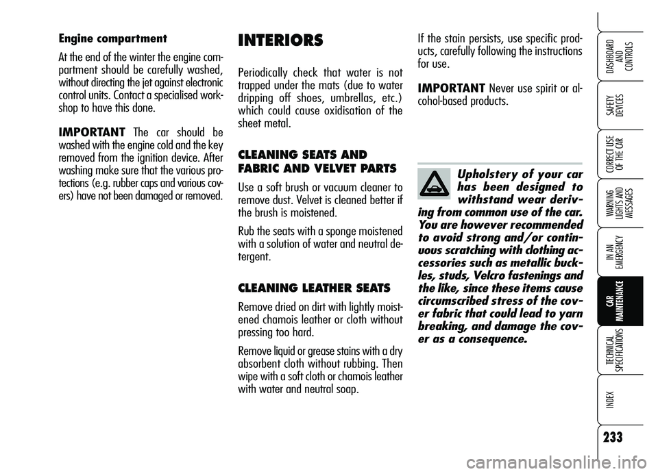 Alfa Romeo Brera/Spider 2007  Owner handbook (in English) 233
SAFETY 
DEVICES
WARNING 
LIGHTS AND 
MESSAGES
IN AN 
EMERGENCY
CAR 
MAINTENANCE
TECHNICAL 
SPECIFICATIONS
INDEX 
DASHBOARD 
AND 
CONTROLS
CORRECT USE
OF THE CARUpholstery of your car
has been desi