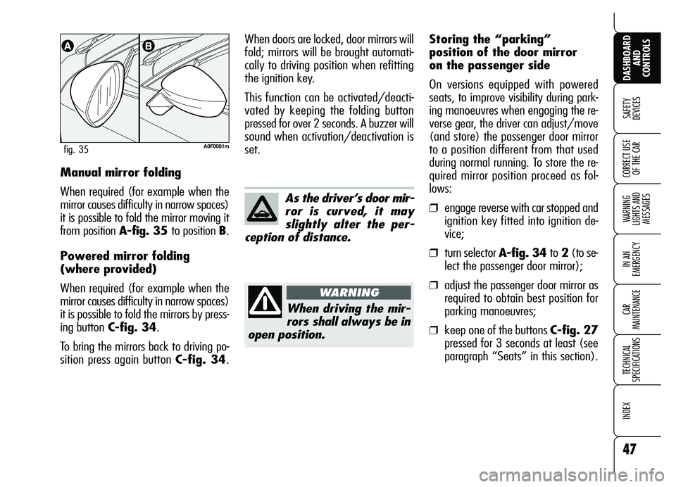 Alfa Romeo Brera/Spider 2007 Owner handbook (in English) 47
SAFETY
DEVICES
WARNING
LIGHTS AND
MESSAGES
IN AN
EMERGENCY
CAR
MAINTENANCE
TECHNICAL
SPECIFICATIONS
INDEX
DASHBOARD
AND
CONTROLS
CORRECT USE
OF THE CARManual mirror folding
When required (f Alfa Romeo Brera/Spider 2007 Owner handbook (in English) 47
SAFETY
DEVICES
WARNING
LIGHTS AND
MESSAGES
IN AN
EMERGENCY
CAR
MAINTENANCE
TECHNICAL
SPECIFICATIONS
INDEX
DASHBOARD
AND
CONTROLS
CORRECT USE
OF THE CARManual mirror folding
When required (f