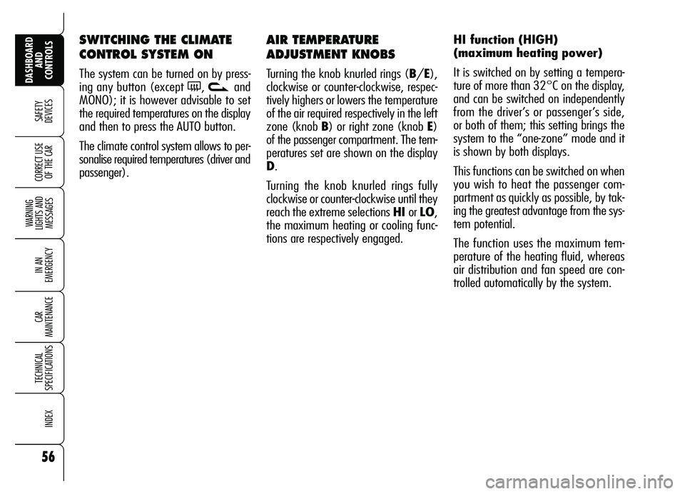 Alfa Romeo Brera/Spider 2007  Owner handbook (in English) 56
SAFETY
DEVICES
WARNING 
LIGHTS AND 
MESSAGES
IN AN 
EMERGENCY
CAR 
MAINTENANCE
TECHNICAL 
SPECIFICATIONS
INDEX
DASHBOARD
AND 
CONTROLS
CORRECT USE
OF THE CAR
AIR TEMPERATURE
ADJUSTMENT KNOBS 
Turni