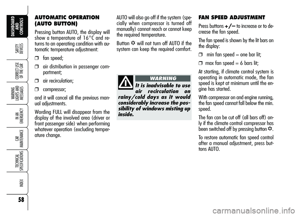 Alfa Romeo Brera/Spider 2007  Owner handbook (in English) 58
SAFETY
DEVICES
WARNING 
LIGHTS AND 
MESSAGES
IN AN 
EMERGENCY
CAR 
MAINTENANCE
TECHNICAL 
SPECIFICATIONS
INDEX
DASHBOARD
AND 
CONTROLS
CORRECT USE
OF THE CAR
FAN SPEED ADJUSTMENT
Press buttons +/