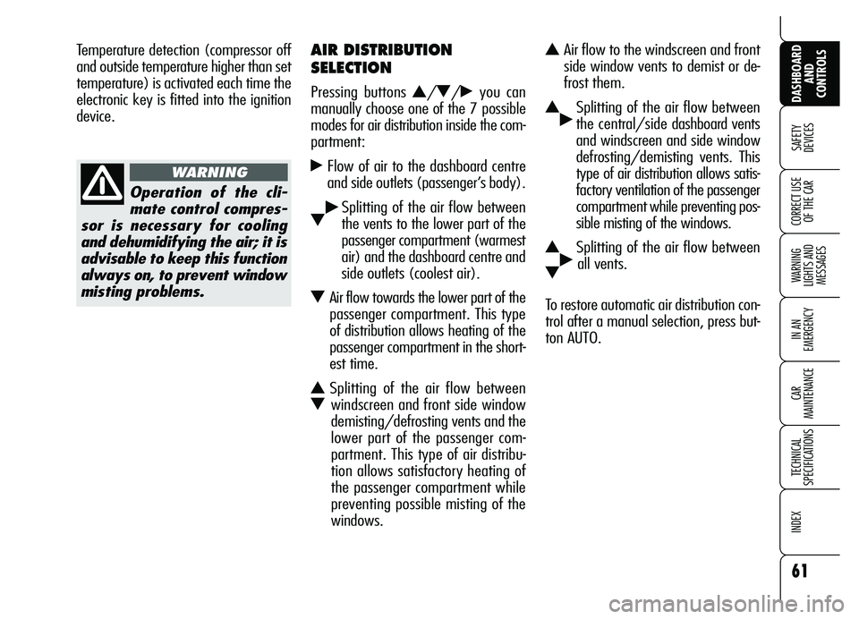 Alfa Romeo Brera/Spider 2007  Owner handbook (in English) 61
SAFETY 
DEVICES
WARNING 
LIGHTS AND 
MESSAGES
IN AN 
EMERGENCY
CAR 
MAINTENANCE
TECHNICAL 
SPECIFICATIONS
INDEX 
DASHBOARD
AND 
CONTROLS
CORRECT USE
OF THE CAR
AIR DISTRIBUTION
SELECTION
Pressing b