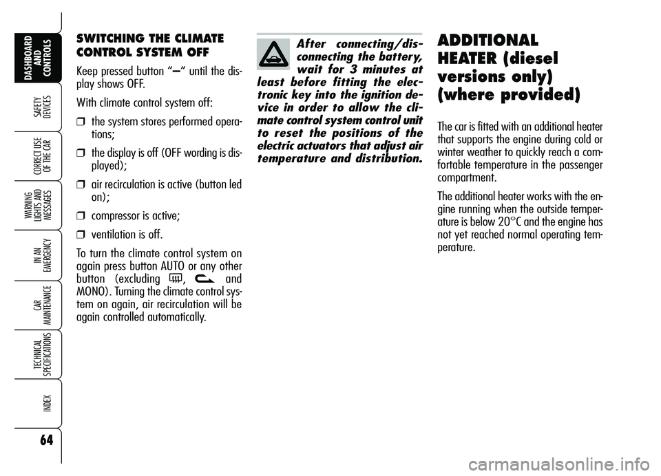 Alfa Romeo Brera/Spider 2007  Owner handbook (in English) 64
SAFETY
DEVICES
WARNING 
LIGHTS AND 
MESSAGES
IN AN 
EMERGENCY
CAR 
MAINTENANCE
TECHNICAL 
SPECIFICATIONS
INDEX
DASHBOARD
AND 
CONTROLS
CORRECT USE
OF THE CAR
SWITCHING THE CLIMATE
CONTROL SYSTEM OF