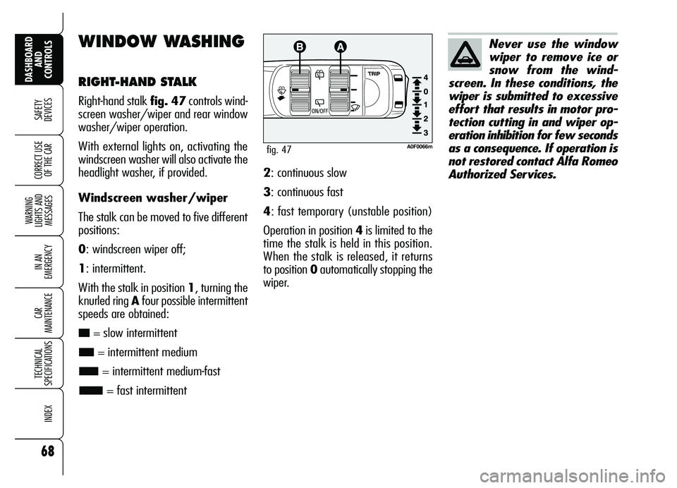 Alfa Romeo Brera/Spider 2007  Owner handbook (in English) 68
SAFETY
DEVICES
WARNING 
LIGHTS AND 
MESSAGES
IN AN 
EMERGENCY
CAR 
MAINTENANCE
TECHNICAL 
SPECIFICATIONS
INDEX
DASHBOARD
AND 
CONTROLS
CORRECT USE
OF THE CAR
WINDOW WASHING
RIGHT-HAND STALK
Right-h
