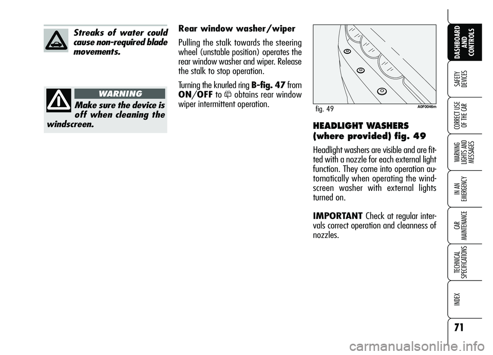 Alfa Romeo Brera/Spider 2007  Owner handbook (in English) 71
SAFETY 
DEVICES
WARNING 
LIGHTS AND 
MESSAGES
IN AN 
EMERGENCY
CAR 
MAINTENANCE
TECHNICAL 
SPECIFICATIONS
INDEX 
DASHBOARD
AND 
CONTROLS
CORRECT USE
OF THE CARHEADLIGHT WASHERS
(where provided) fig