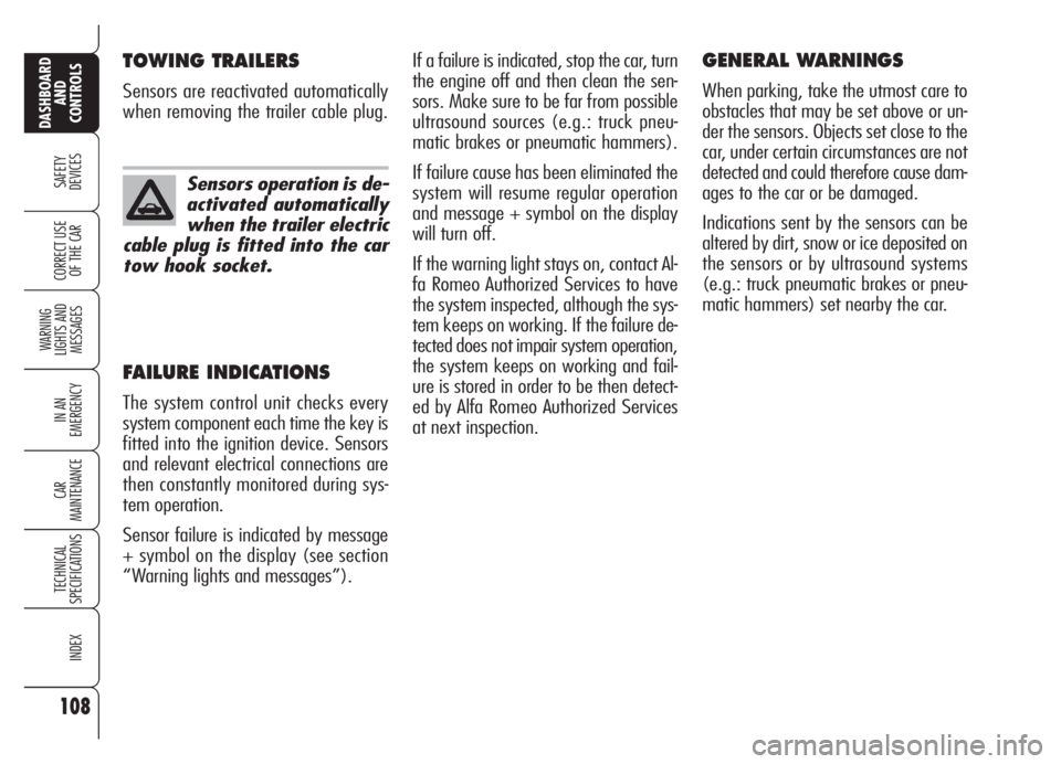 Alfa Romeo Brera/Spider 2008  Owner handbook (in English) 108
SAFETY
DEVICES
WARNING 
LIGHTS AND 
MESSAGES
IN AN 
EMERGENCY
CAR
MAINTENANCE
TECHNICAL
SPECIFICATIONS
INDEX
DASHBOARD
AND
CONTROLS
CORRECT USE
OF THE CAR
If a failure is indicated, stop the car, 