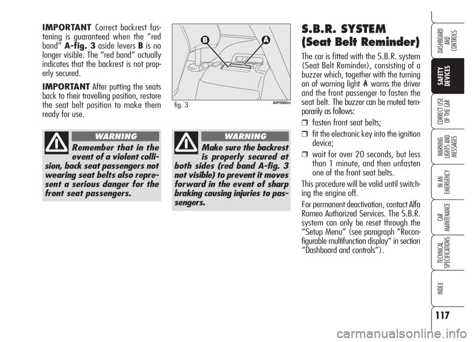 Alfa Romeo Brera/Spider 2008  Owner handbook (in English) 117
Ù
SAFETY
DEVICES
WARNING 
LIGHTS AND 
MESSAGES
IN AN 
EMERGENCY
CAR
MAINTENANCE
TECHNICAL
SPECIFICATIONS
INDEX
DASHBOARD
AND
CONTROLS
CORRECT USE
OF THE CAR
S.B.R. SYSTEM
(Seat Belt Reminder)
The