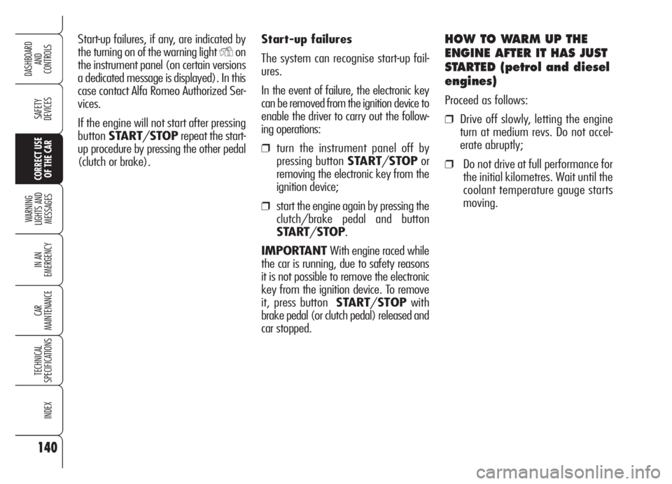 Alfa Romeo Brera/Spider 2008  Owner handbook (in English) Start-up failures
The system can recognise start-up fail-
ures.
In the event of failure, the electronic key
can be removed from the ignition device to
enable the driver to carry out the follow-
ing op