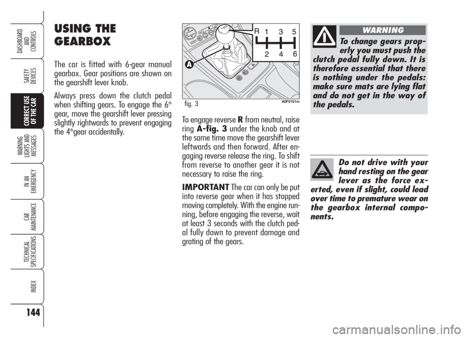 Alfa Romeo Brera/Spider 2008  Owner handbook (in English) 144
SAFETY
DEVICES
WARNING 
LIGHTS AND 
MESSAGES
IN AN 
EMERGENCY
CAR
MAINTENANCE
TECHNICAL
SPECIFICATIONS
INDEX
DASHBOARD
AND
CONTROLS
CORRECT USE
OF THE CARTo engage reverse Rfrom neutral, raise
rin