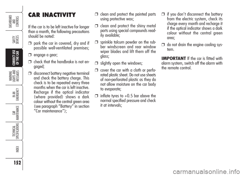 Alfa Romeo Brera/Spider 2008  Owner handbook (in English) 152
SAFETY
DEVICES
WARNING 
LIGHTS AND 
MESSAGES
IN AN 
EMERGENCY
CAR
MAINTENANCE
TECHNICAL
SPECIFICATIONS
INDEX
DASHBOARD
AND
CONTROLS
CORRECT USE
OF THE CAR
CAR INACTIVITY
If the car is to be left i