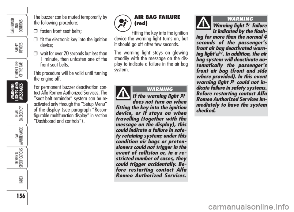 Alfa Romeo Brera/Spider 2008 Owner handbook (in English) AIR BAG FAILURE
(red)
Fitting the key into the ignition
device the warning light turns on, but
it should go off after few seconds.
The warning light stays on glowing
steadily with the message on the Alfa Romeo Brera/Spider 2008 Owner handbook (in English) AIR BAG FAILURE
(red)
Fitting the key into the ignition
device the warning light turns on, but
it should go off after few seconds.
The warning light stays on glowing
steadily with the message on the