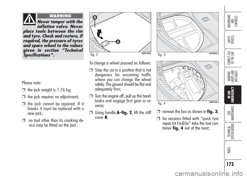 Alfa Romeo Brera/Spider 2008 Owner handbook (in English) 173
SAFETY
DEVICES
WARNING
LIGHTS AND
MESSAGES
IN AN
EMERGENCY
CAR
MAINTENANCE
TECHNICAL
SPECIFICATIONS
INDEX
DASHBOARD
AND
CONTROLS
CORRECT USE
OF THE CAR
Please note:
❒the jack weight is 1.76 k Alfa Romeo Brera/Spider 2008 Owner handbook (in English) 173
SAFETY
DEVICES
WARNING
LIGHTS AND
MESSAGES
IN AN
EMERGENCY
CAR
MAINTENANCE
TECHNICAL
SPECIFICATIONS
INDEX
DASHBOARD
AND
CONTROLS
CORRECT USE
OF THE CAR
Please note:
❒the jack weight is 1.76 k